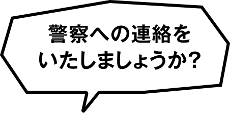 警察へ連絡しますか？